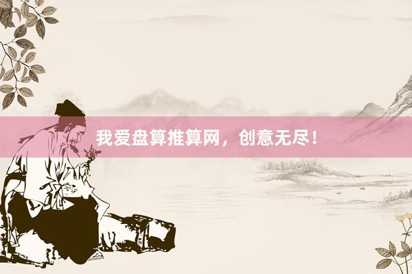 我爱盘算推算网，创意无尽！