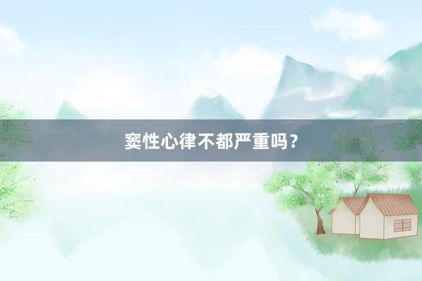 窦性心律不都严重吗？